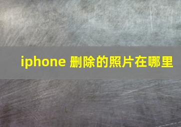 iphone 删除的照片在哪里